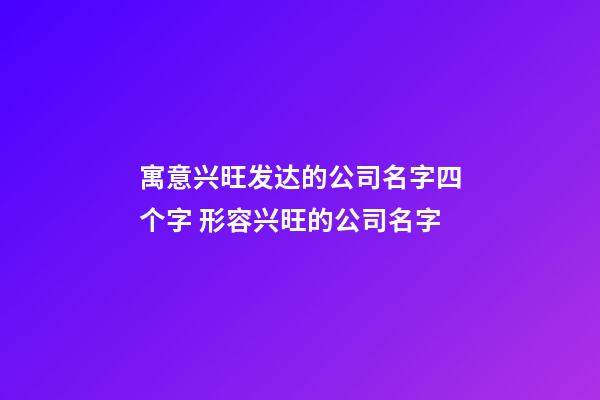 寓意兴旺发达的公司名字四个字 形容兴旺的公司名字-第1张-公司起名-玄机派